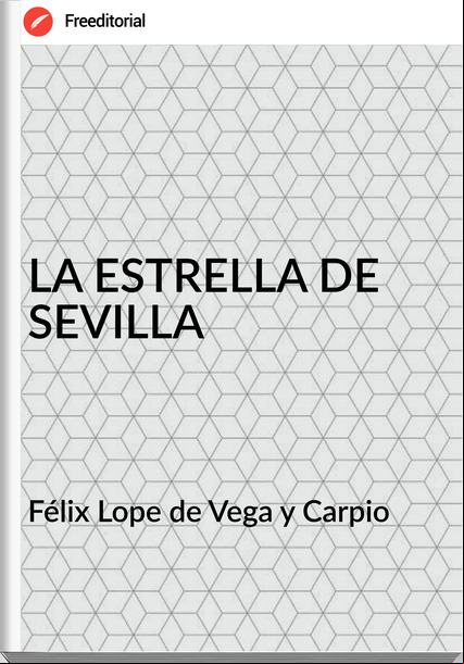 Félix Lope de Vega y Carpio LA ESTRELLA DE SEVILLA