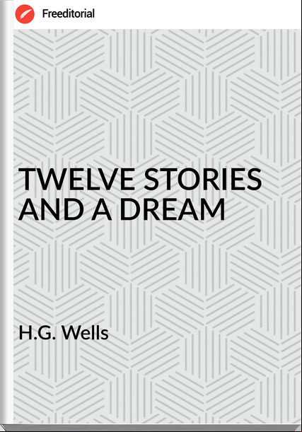 H.G. Wells - TWELVE STORIES AND A DREAM