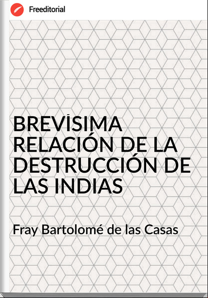  Fray Bartolomé de las Casas  - BREVÍSIMA RELACIÓN DE LA DESTRUCCIÓN DE LAS INDIAS