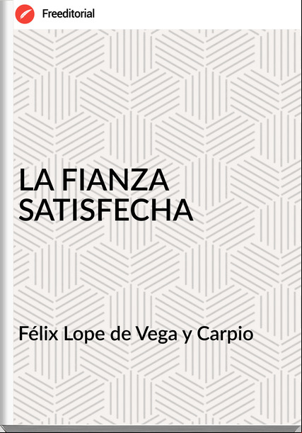 Félix Lope de Vega y Carpio LA FIANZA SATISFECHA