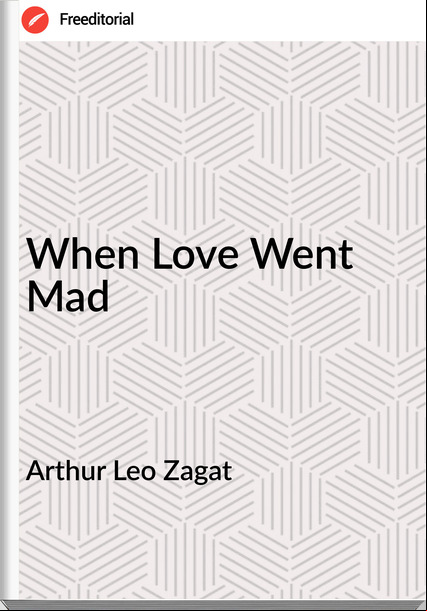 Arthur Leo Zagat - When Love Went Mad