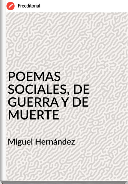  Miguel Hernández  - POEMAS SOCIALES, DE GUERRA Y DE MUERTE