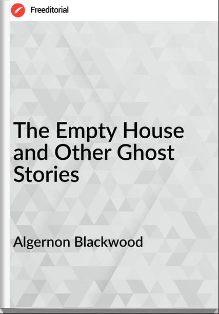 Algernon Blackwood  - The Empty House and Other Ghost Stories