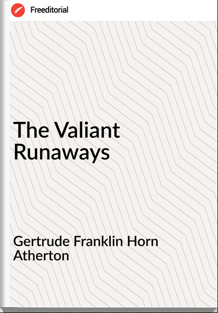 Gertrude Franklin Horn Atherton The Valiant Runaways