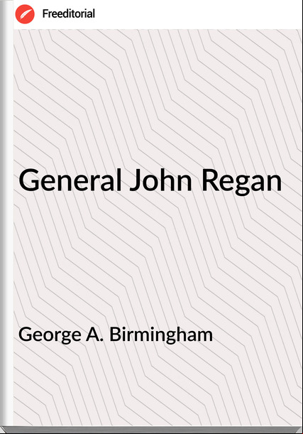 George A. Birmingham  - General John Regan