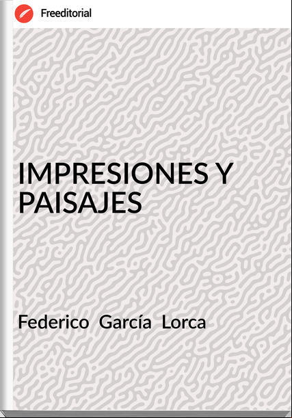 Federico  García  Lorca IMPRESIONES Y PAISAJES