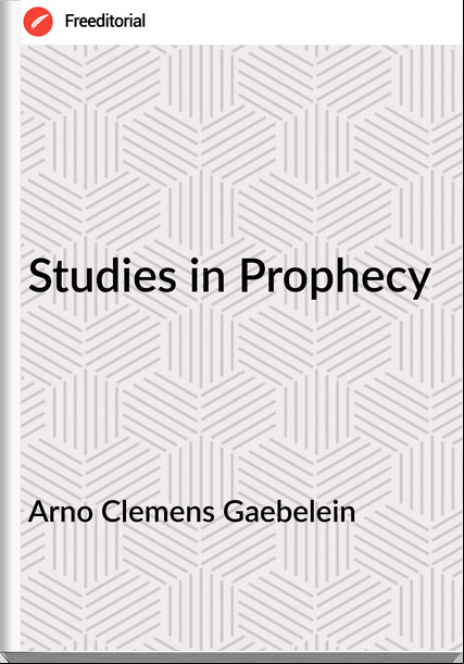 Arno Clemens Gaebelein Studies in Prophecy