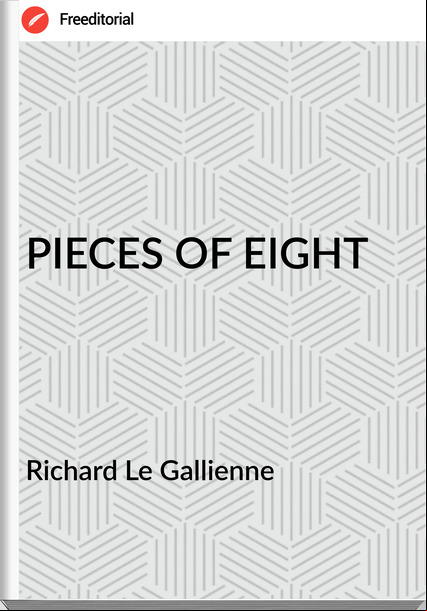 Richard Le Gallienne - PIECES OF EIGHT