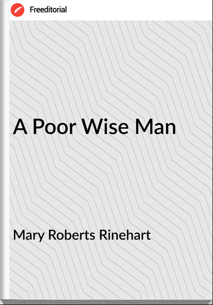 Mary Roberts Rinehart - A Poor Wise Man