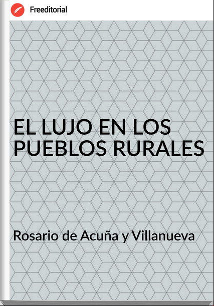 Rosario de Acuña y Villanueva - EL LUJO EN LOS PUEBLOS RURALES