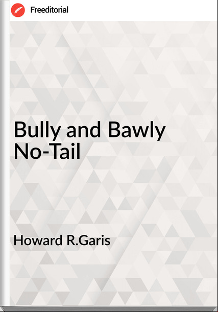 Howard R.Garis Bully and Bawly No-Tail