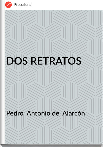 Pedro Antonio de Alarcón DOS RETRATOS