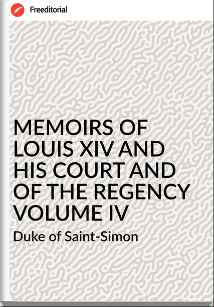  Duke of Saint-Simon - MEMOIRS OF  LOUIS XIV AND HIS COURT AND OF THE REGENCY VOLUME IV