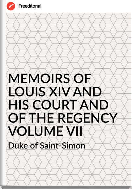 Duke of Saint-Simon - MEMOIRS OF  LOUIS XIV AND HIS COURT AND OF THE REGENCY VOLUME VII
