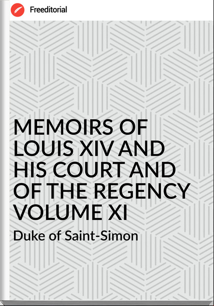  Duke of Saint-Simon - MEMOIRS OF  LOUIS XIV AND HIS COURT AND OF THE REGENCY VOLUME XI