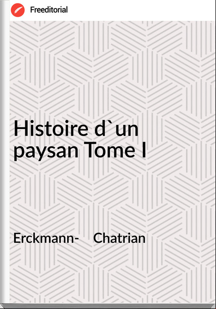 Erckmann- Chatrian Histoire d'un paysan Tome I