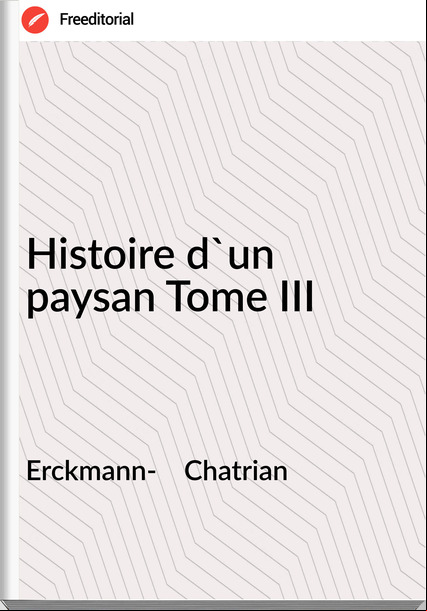 Erckmann- Chatrian Histoire d'un paysan Tome III