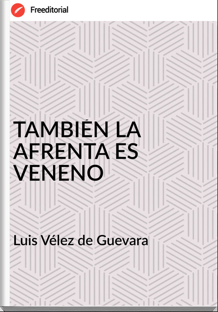  Luis Vélez de Guevara  - TAMBIÉN LA AFRENTA ES VENENO