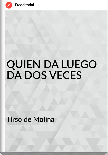 Tirso de Molina QUIEN DA LUEGO DA DOS VECES