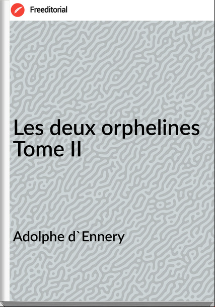 Adolphe d'Ennery Les deux orphelines Tome II
