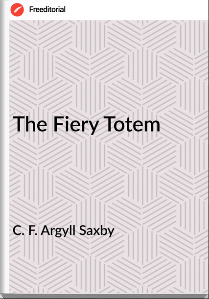 C. F. Argyll Saxby - The Fiery Totem