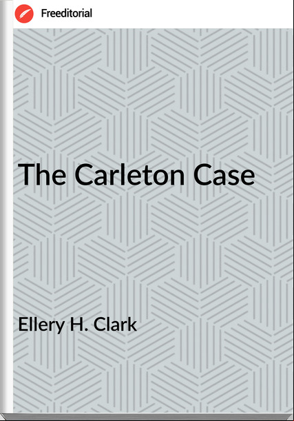 Ellery H. Clark The Carleton Case