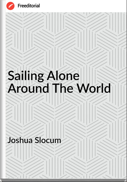 Joshua Slocum - Sailing Alone Around The World