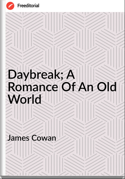 James Cowan - Daybreak; A Romance Of An Old World