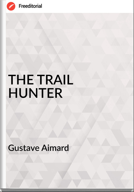 Gustave Aimard THE TRAIL HUNTER
