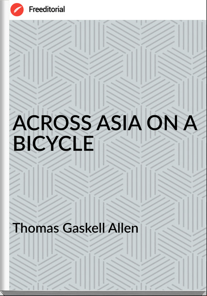  Thomas Gaskell Allen  - ACROSS ASIA ON A BICYCLE