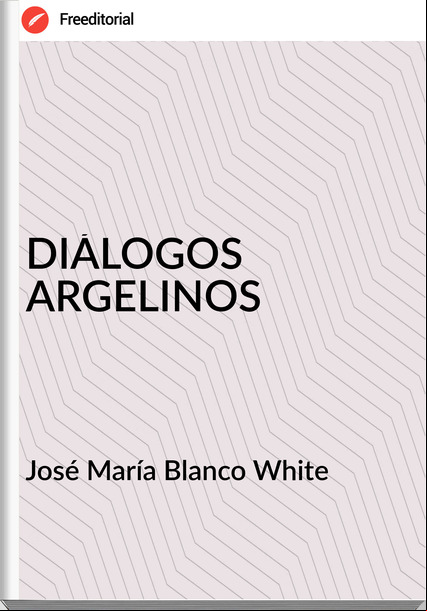 José María Blanco White DIÁLOGOS ARGELINOS