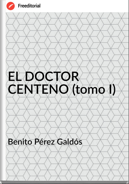   Benito Pérez Galdós   EL DOCTOR CENTENO (tomo I)