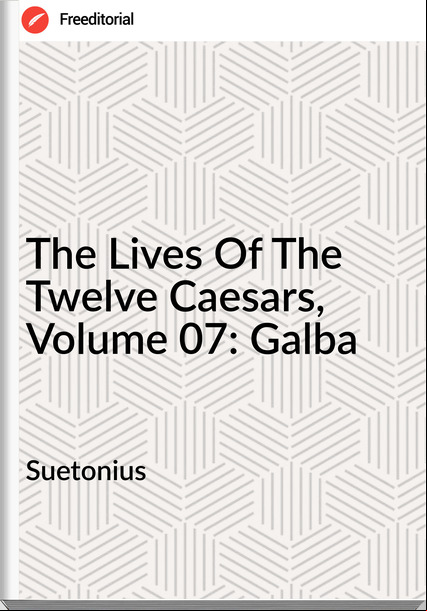 Suetonius The Lives Of The Twelve Caesars, Volume 07: Galba