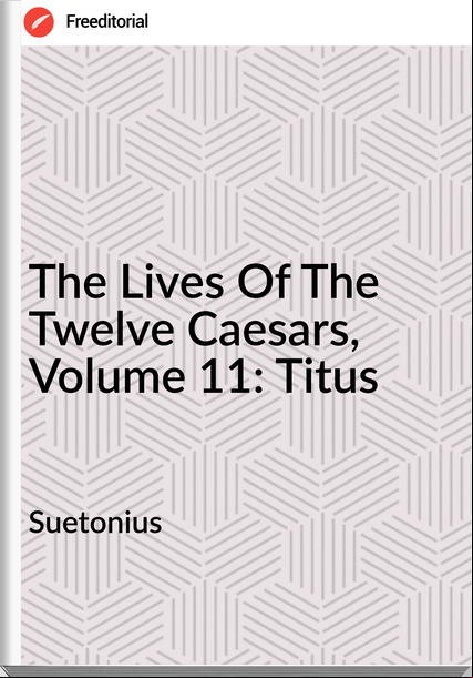 Suetonius The Lives Of The Twelve Caesars, Volume 11: Titus