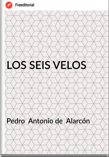 Pedro Antonio de Alarcón LOS SEIS VELOS