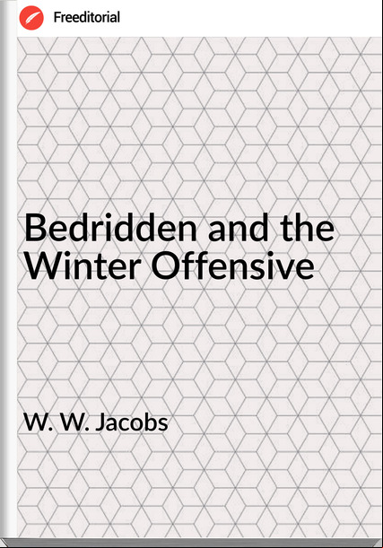 W. W. Jacobs  Bedridden and the Winter Offensive