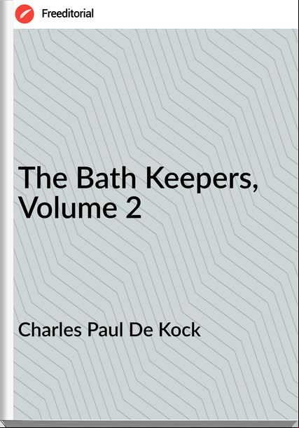 Charles Paul De Kock The Bath Keepers, Volume 2