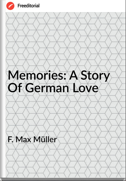 F. Max Müller - Memories: A Story Of German Love