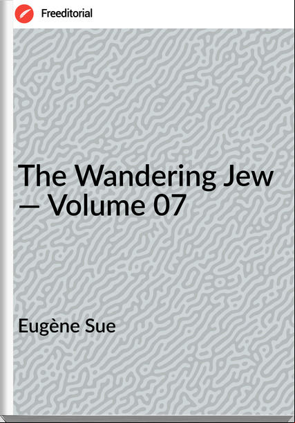 Eugène Sue The Wandering Jew — Volume 07