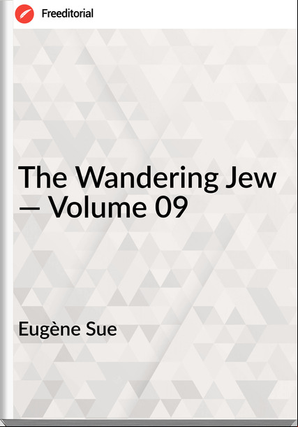 Eugène Sue The Wandering Jew — Volume 09