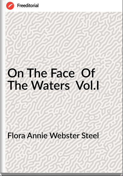 Flora Annie Webster Steel On The Face  Of The Waters  Vol.I