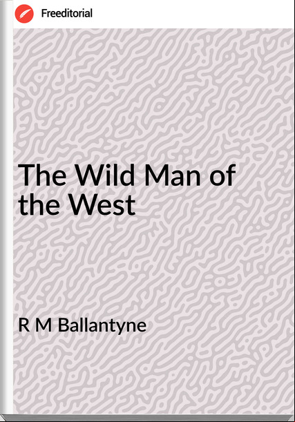 R M Ballantyne The Wild Man of the West