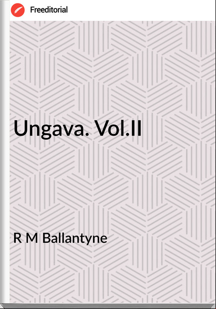 R M Ballantyne Ungava. Vol.II