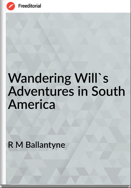R M Ballantyne Wandering Will's Adventures in South America