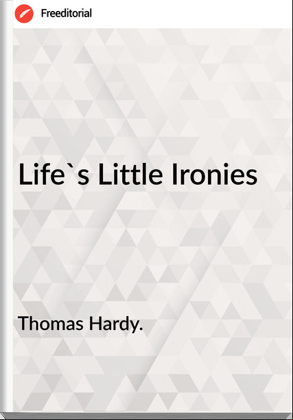 Thomas Hardy. - Life's Little Ironies