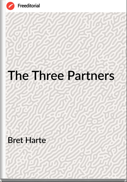 Bret Harte The Three Partners