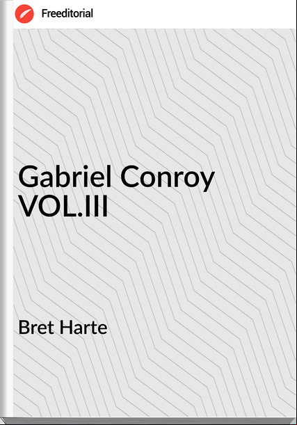 Bret Harte Gabriel Conroy VOL.III