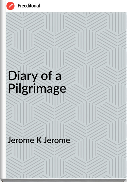 Jerome K Jerome - Diary of a Pilgrimage