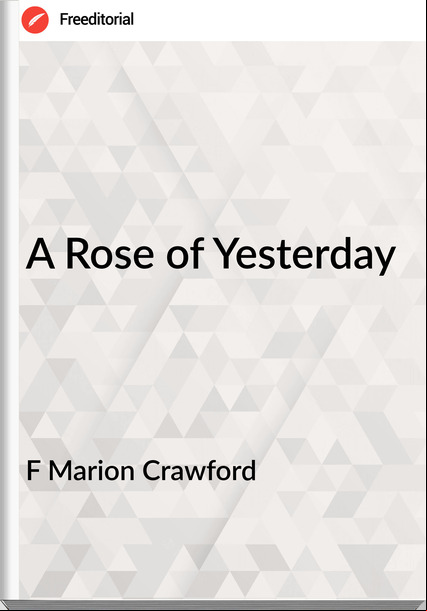 F Marion Crawford - A Rose of Yesterday