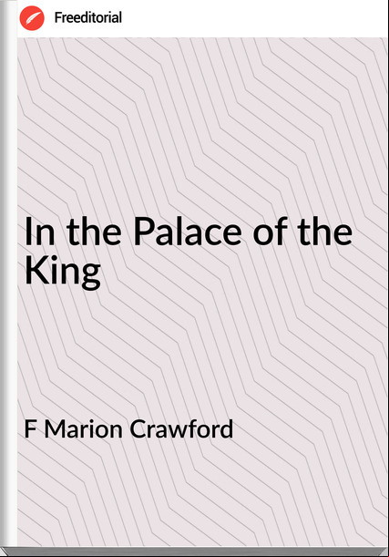 F Marion Crawford - In the Palace of the King